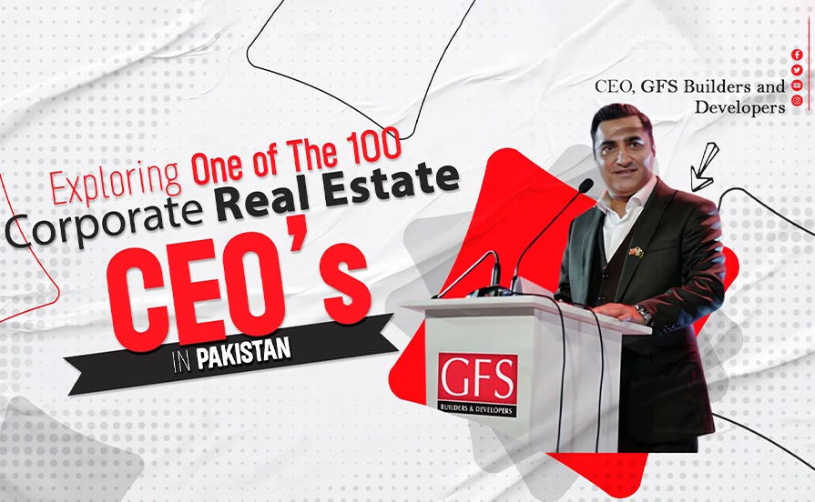 Exploring one of the 100 Corporate Real Estate CEOs in Pakistan